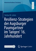 Cover Resilienz-Strategien der Augsburger Paumgartner im 'langen' 16. Jahrhundert
