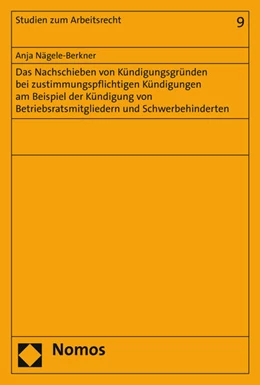 Abbildung von Nägele-Berkner | Das Nachschieben von Kündigungsgründen bei zustimmungspflichtigen Kündigungen am Beispiel der Kündigung von Betriebsratsmitgliedern und Schwerbehinderten | 1. Auflage | 2015 | beck-shop.de