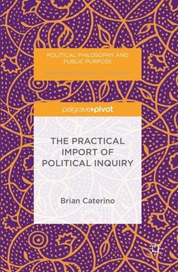 Abbildung von Caterino | The Practical Import of Political Inquiry | 1. Auflage | 2016 | beck-shop.de