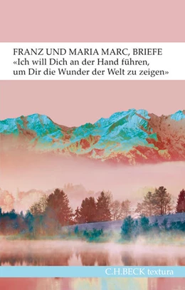 Abbildung von Marc, Maria / Marc, Franz | 'Ich will Dich an der Hand führen, um Dir die Wunder der Welt zu zeigen...': Briefe | 1. Auflage | 2018 | beck-shop.de