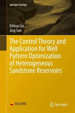 Abbildung von Liu / Sun | The Control Theory and Application for Well Pattern Optimization of Heterogeneous Sandstone Reservoirs | 1. Auflage | 2017 | beck-shop.de