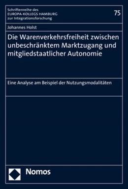 Abbildung von Holst | Die Warenverkehrsfreiheit zwischen unbeschränktem Marktzugang und mitgliedstaatlicher Autonomie | 1. Auflage | 2017 | beck-shop.de