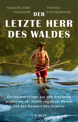 Abbildung von Fischermann, Thomas / Tenharim, Madarejúwa | Der letzte Herr des Waldes | 1. Auflage | 2018 | beck-shop.de