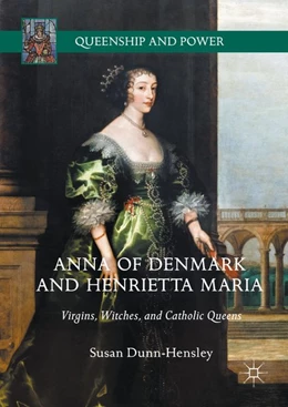 Abbildung von Dunn-Hensley | Anna of Denmark and Henrietta Maria | 1. Auflage | 2017 | beck-shop.de
