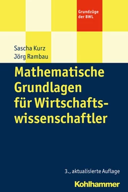 Abbildung von Kurz / Rambau | Mathematische Grundlagen für Wirtschaftswissenschaftler | 3. Auflage | 2018 | beck-shop.de
