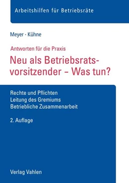 Abbildung von Meyer / Kühne | Neu als Betriebsratsvorsitzender - Was tun? | 2. Auflage | 2018 | beck-shop.de