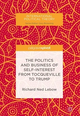 Abbildung von Lebow | The Politics and Business of Self-Interest from Tocqueville to Trump | 1. Auflage | 2017 | beck-shop.de