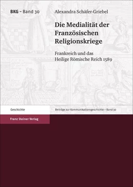 Abbildung von Schäfer-Griebel | Die Medialität der Französischen Religionskriege | 1. Auflage | 2018 | beck-shop.de