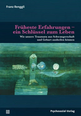Abbildung von Renggli | Früheste Erfahrungen – ein Schlüssel zum Leben | 1. Auflage | 2018 | beck-shop.de