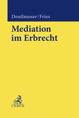 Abbildung von Deutlmoser / Fries | Mediation im Erbrecht | 1. Auflage | 2019 | beck-shop.de