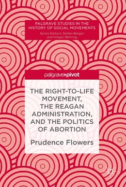 Abbildung von Flowers | The Right-to-Life Movement, the Reagan Administration, and the Politics of Abortion | 1. Auflage | 2018 | beck-shop.de
