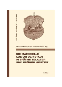 Abbildung von von Heusinger / Wittekind | Die materielle Kultur der Stadt in Spätmittelalter und Früher Neuzeit | 1. Auflage | 2019 | beck-shop.de