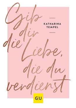 Abbildung von Tempel | Gib dir die Liebe, die du verdienst | 1. Auflage | 2019 | beck-shop.de