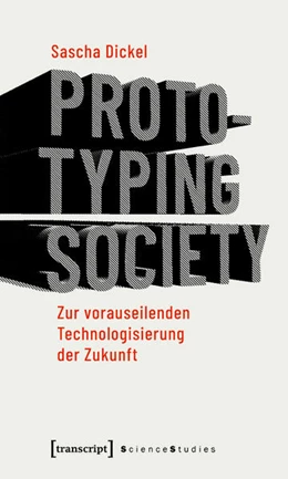 Abbildung von Dickel | Prototyping Society - Zur vorauseilenden Technologisierung der Zukunft | 1. Auflage | 2019 | beck-shop.de