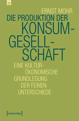 Abbildung von Mohr | Die Produktion der Konsumgesellschaft | 1. Auflage | 2020 | beck-shop.de