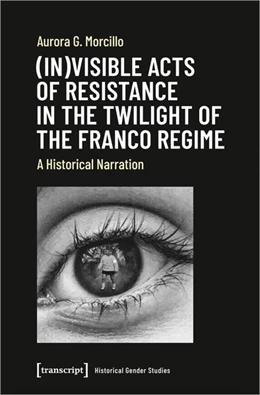 Abbildung von Morcillo | (In)visible Acts of Resistance in the Twilight of the Franco Regime | 1. Auflage | 2022 | 2 | beck-shop.de