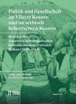 Abbildung von Schmitt / Frantz | Politik und Gesellschaft im Vilayet Kosovo und im serbisch beherrschten Kosovo | 1. Auflage | 2020 | 1 | beck-shop.de