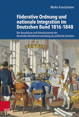 Abbildung von Kreutzmann | Föderative Ordnung und nationale Integration im Deutschen Bund 1816–1848 | 1. Auflage | 2021 | beck-shop.de