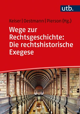 Abbildung von Keiser / Oestmann | Wege zur Rechtsgeschichte: Die rechtshistorische Exegese | 1. Auflage | 2022 | beck-shop.de