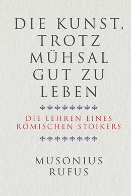 Abbildung von Musonius Rufus | Die Kunst, trotz Mühsal gut zu leben | 1. Auflage | 2022 | beck-shop.de
