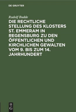 Abbildung von Budde | Die rechtliche Stellung des Klosters St. Emmeram in Regensburg zu den öffentlichen und kirchlichen Gewalten vom 9. bis zum 14. Jahrhundert | 1. Auflage | 1914 | beck-shop.de