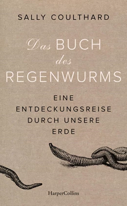 Abbildung von Coulthard | Das Buch des Regenwurms. Eine Entdeckungsreise durch unsere Erde | 1. Auflage | 2022 | beck-shop.de