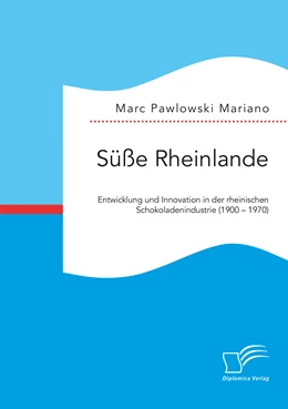 Abbildung von Pawlowski Mariano | Süße Rheinlande. Entwicklung und Innovation in der rheinischen Schokoladenindustrie (1900 - 1970) | 1. Auflage | 2021 | beck-shop.de
