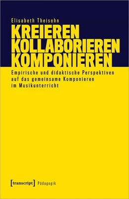 Abbildung von Theisohn | Kreieren – Kollaborieren – Komponieren | 1. Auflage | 2023 | beck-shop.de