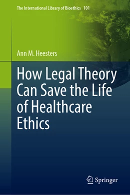 Abbildung von Heesters | How Legal Theory Can Save the Life of Healthcare Ethics | 1. Auflage | 2022 | beck-shop.de