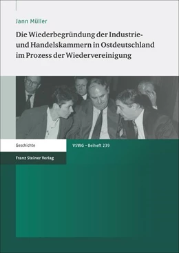 Abbildung von Müller | Die Wiederbegründung der Industrie- und Handelskammern in Ostdeutschland im Prozess der Wiedervereinigung | 1. Auflage | 2017 | beck-shop.de