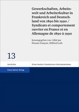 Abbildung von Francois / Loth | Gewerkschaften, Arbeitswelt und Arbeiterkultur in Frankreich und Deutschland von 1890 bis 1990 / Syndicats et comportement ouvrier en France et en Allemagne de 1890 à 1990 | 1. Auflage | 2017 | beck-shop.de