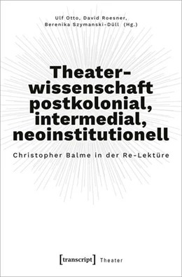 Abbildung von Otto / Roesner | Theaterwissenschaft postkolonial, intermedial, neoinstitutionell | 1. Auflage | 2023 | 152 | beck-shop.de