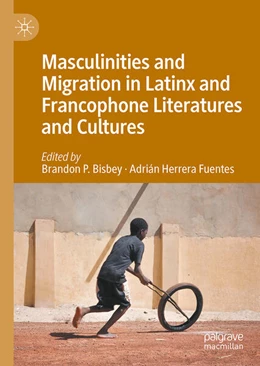 Abbildung von Bisbey / Herrera Fuentes | Masculinities and Migration in Latinx and Francophone Literatures and Cultures | 1. Auflage | 2025 | beck-shop.de