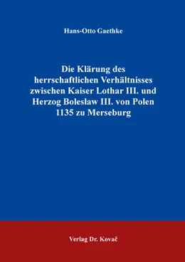 Abbildung von Gaethke | Die Klärung des herrschaftlichen Verhältnisses zwischen Kaiser Lothar III. und Herzog Boleslaw III. von Polen 1135 zu Merseburg | 1. Auflage | 2024 | 48 | beck-shop.de