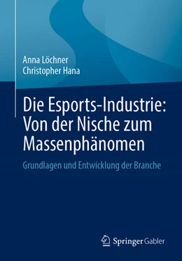 Abbildung von Löchner / Hana | Die Esports-Industrie: Von der Nische zum Massenphänomen | 1. Auflage | 2025 | beck-shop.de