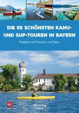Abbildung von Zaunhuber / Deutscher Kanu-Verband | Die 55 schönsten Kanu- und SUP-Touren in Bayern | 3. Auflage | 2025 | beck-shop.de