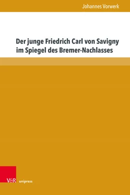 Abbildung von Vorwerk | Der junge Friedrich Carl von Savigny im Spiegel des Bremer-Nachlasses | 1. Auflage | 2025 | beck-shop.de
