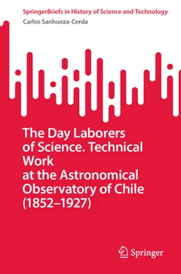 Abbildung von Sanhueza-Cerda | The Day Laborers of Science. Technical Work at the Astronomical Observatory of Chile (1852-1927) | 1. Auflage | 2025 | beck-shop.de
