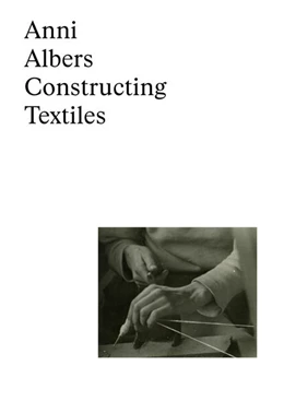 Abbildung von Anni Albers: Constructing Textiles | 1. Auflage | 2025 | beck-shop.de