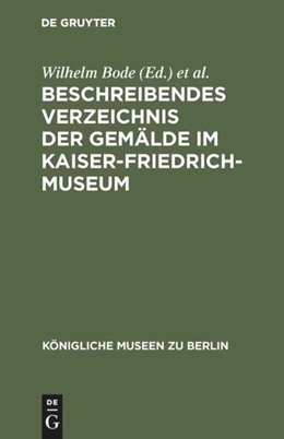 Abbildung von Bode / Kaiser-Friedrich-Museum | Beschreibendes Verzeichnis der Gemälde im Kaiser-Friedrich-Museum | 5. Auflage | 2018 | beck-shop.de