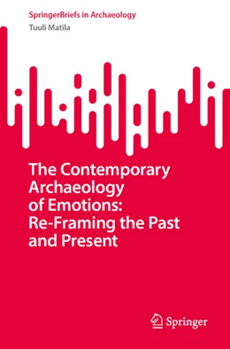 Abbildung von Matila | The Contemporary Archaeology of Emotions: Re-Framing the Past and Present | 1. Auflage | 2025 | beck-shop.de