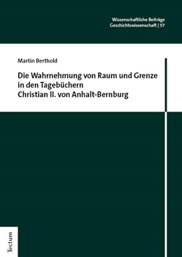 Abbildung von Berthold | Die Wahrnehmung von Raum und Grenze in den Tagebüchern Christian II. von Anhalt-Bernburg | 1. Auflage | 2025 | beck-shop.de