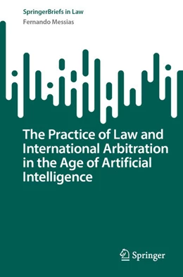 Abbildung von Messias | The Practice of Law and International Arbitration in the Age of Artificial Intelligence | 1. Auflage | 2025 | beck-shop.de