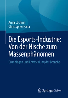 Abbildung von Löchner / Hana | Die Esports-Industrie: Von der Nische zum Massenphänomen | 1. Auflage | 2025 | beck-shop.de