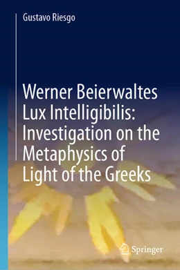 Abbildung von Riesgo | Werner Beierwaltes Lux Intelligibilis: Investigation on the Metaphysics of Light of the Greeks | 1. Auflage | 2025 | beck-shop.de
