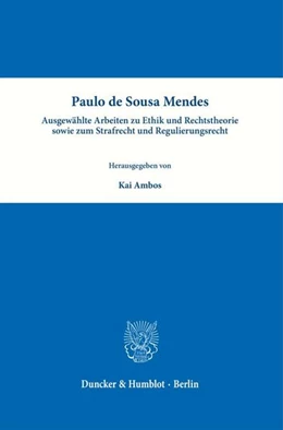 Abbildung von Ambos / Sousa Mendes | Paulo de Sousa Mendes – Ausgewählte Arbeiten zu Ethik und Rechtstheorie sowie zum Strafrecht und Regulierungsrecht | 1. Auflage | 2025 | beck-shop.de