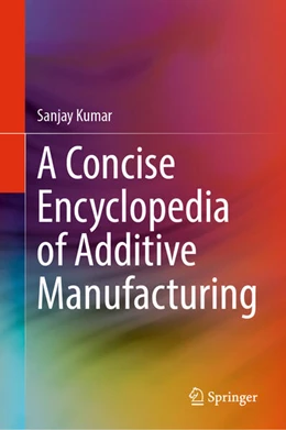 Abbildung von Kumar | A Concise Encyclopedia of Additive Manufacturing | 1. Auflage | 2025 | beck-shop.de