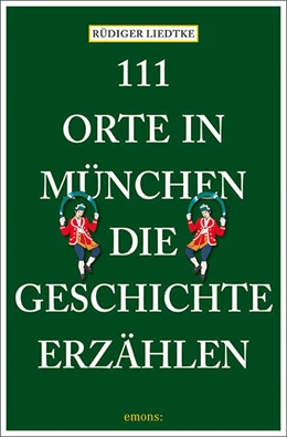 Abbildung von Liedtke | 111 Orte in München, die Geschichte erzählen | 1. Auflage | 2025 | beck-shop.de