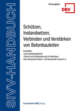 Abbildung von Deutscher Beton- und Bautechnik-Verein E. V. | SIVV-Handbuch. Schützen, Instandsetzen, Verbinden und Verstärken von Betonbauteilen. Ausgabe 2025 | 7. Auflage | 2026 | beck-shop.de