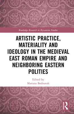 Abbildung von Bodnaruk | Artistic Practice, Materiality, and Ideology in the Medieval East Roman Empire and Neighboring Eastern Polities | 1. Auflage | 2026 | beck-shop.de